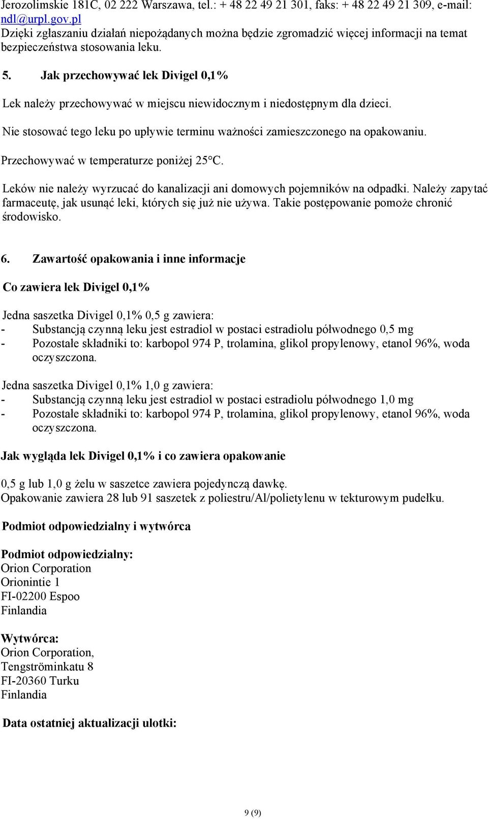 Jak przechowywać lek Divigel 0,1% Lek należy przechowywać w miejscu niewidocznym i niedostępnym dla dzieci. Nie stosować tego leku po upływie terminu ważności zamieszczonego na opakowaniu.
