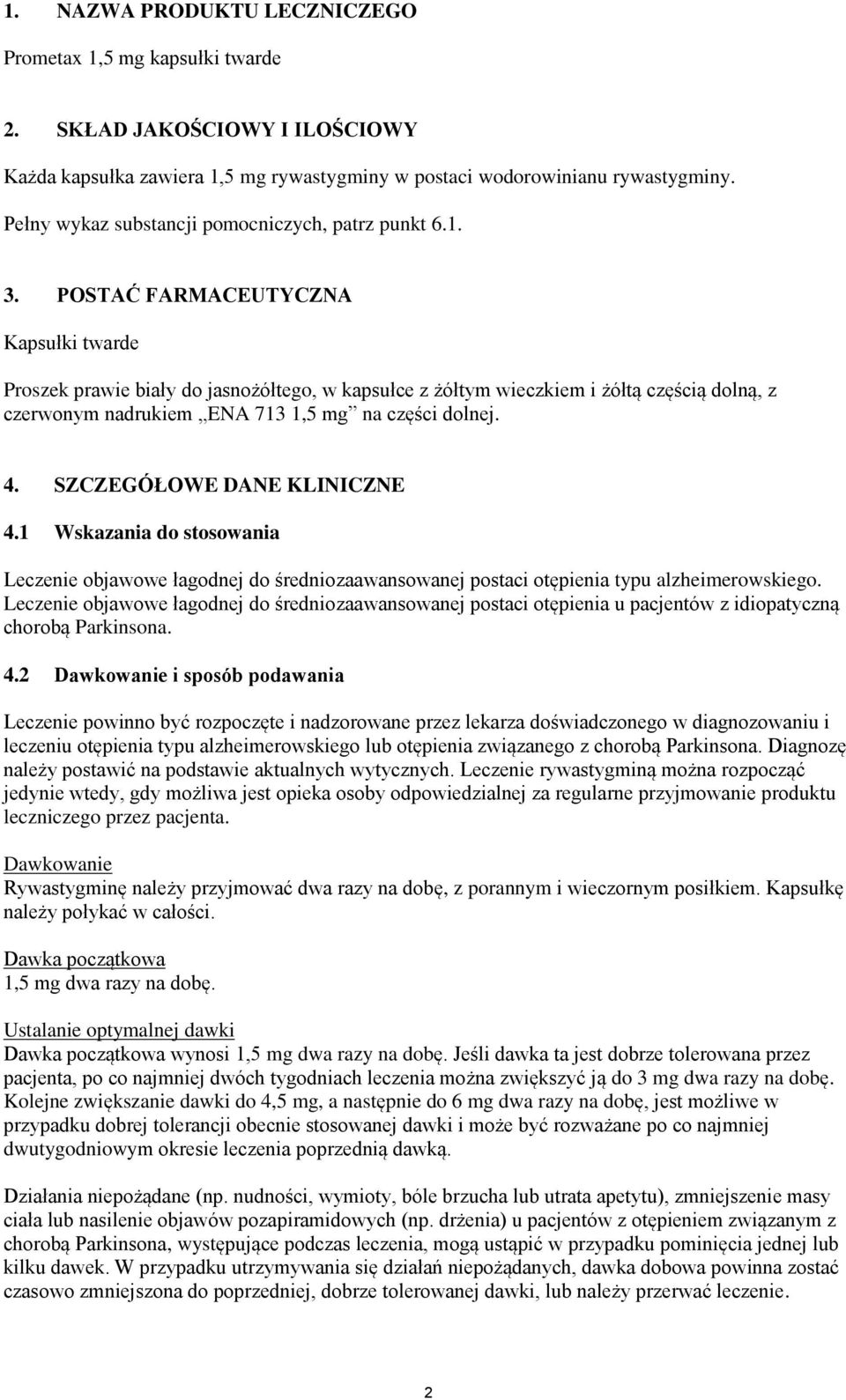 POSTAĆ FARMACEUTYCZNA Kapsułki twarde Proszek prawie biały do jasnożółtego, w kapsułce z żółtym wieczkiem i żółtą częścią dolną, z czerwonym nadrukiem ENA 713 1,5 mg na części dolnej. 4.