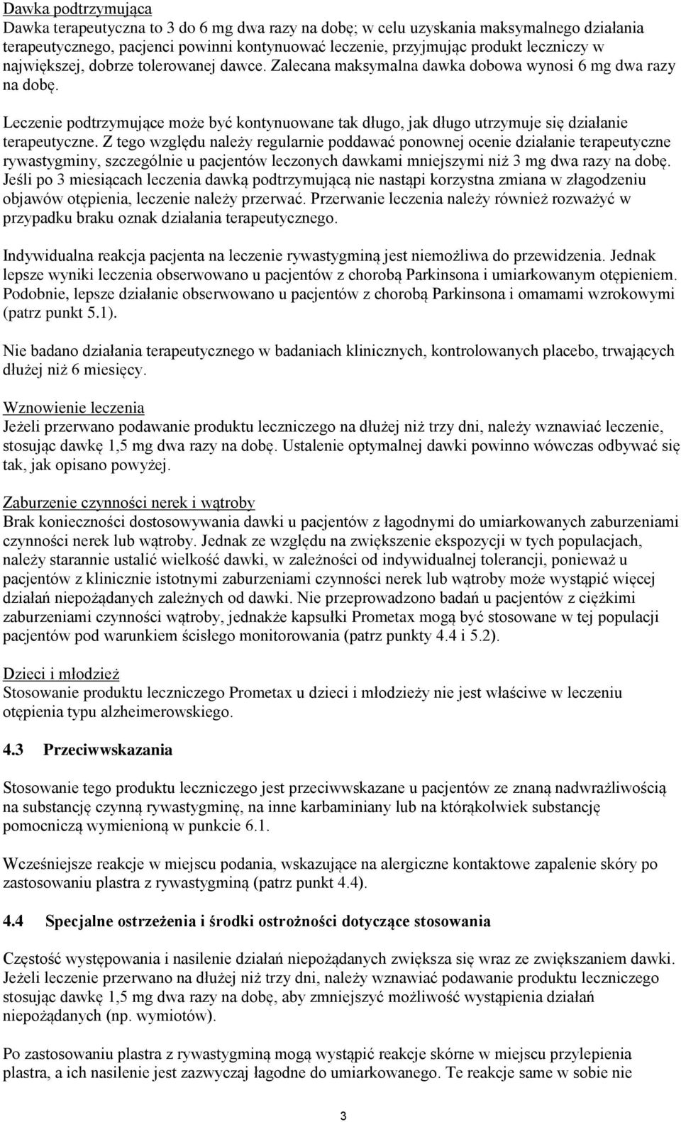 Leczenie podtrzymujące może być kontynuowane tak długo, jak długo utrzymuje się działanie terapeutyczne.