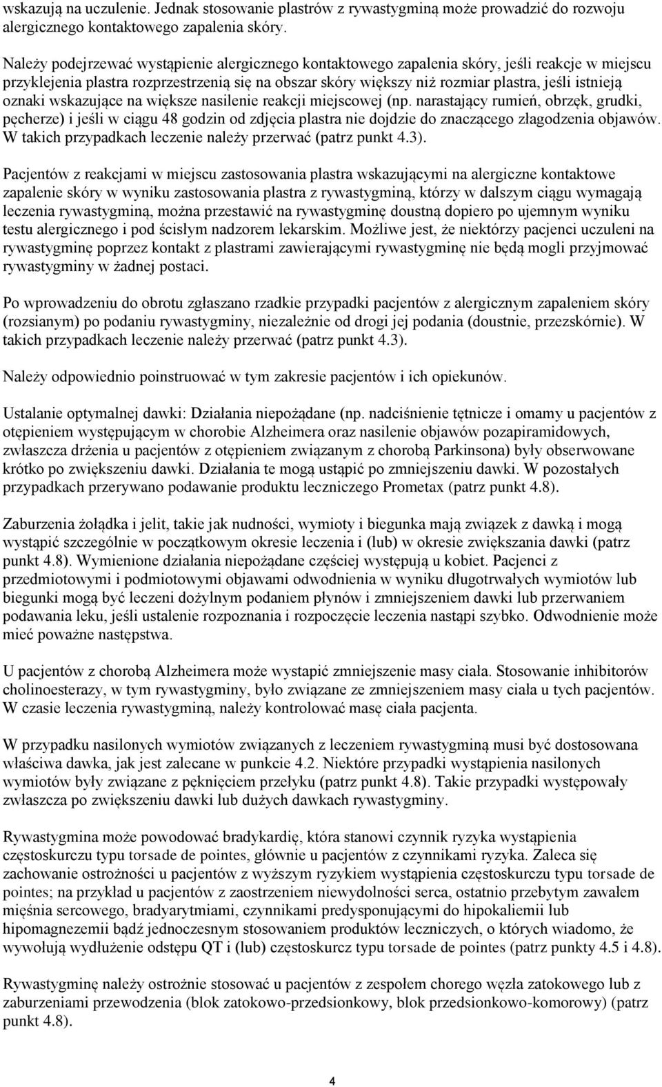 oznaki wskazujące na większe nasilenie reakcji miejscowej (np. narastający rumień, obrzęk, grudki, pęcherze) i jeśli w ciągu 48 godzin od zdjęcia plastra nie dojdzie do znaczącego złagodzenia objawów.