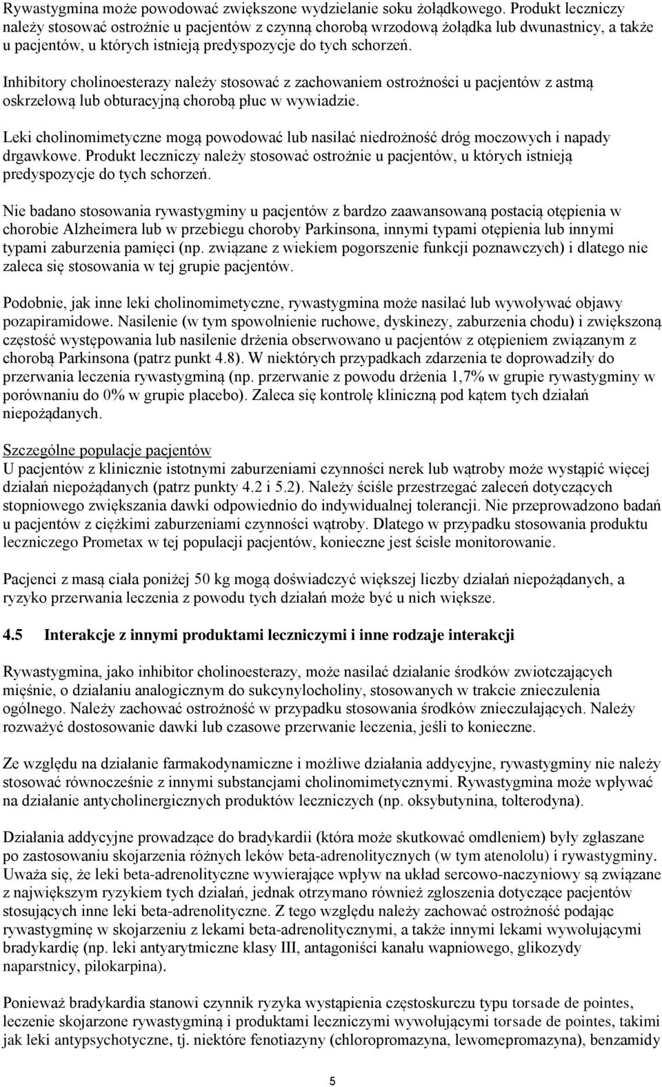 Inhibitory cholinoesterazy należy stosować z zachowaniem ostrożności u pacjentów z astmą oskrzelową lub obturacyjną chorobą płuc w wywiadzie.