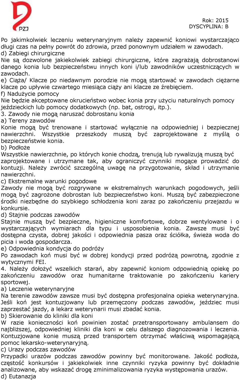 e) Ciąża/ Klacze po niedawnym porodzie nie mogą startować w zawodach ciężarne klacze po upływie czwartego miesiąca ciąży ani klacze ze źrebięciem.