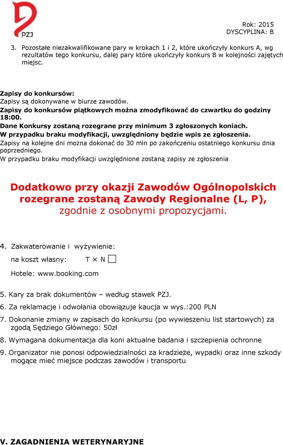 Dane Konkursy zostaną rozegrane przy minimum 3 zgłoszonych koniach. W przypadku braku modyfikacji, uwzględniony będzie wpis ze zgłoszenia.