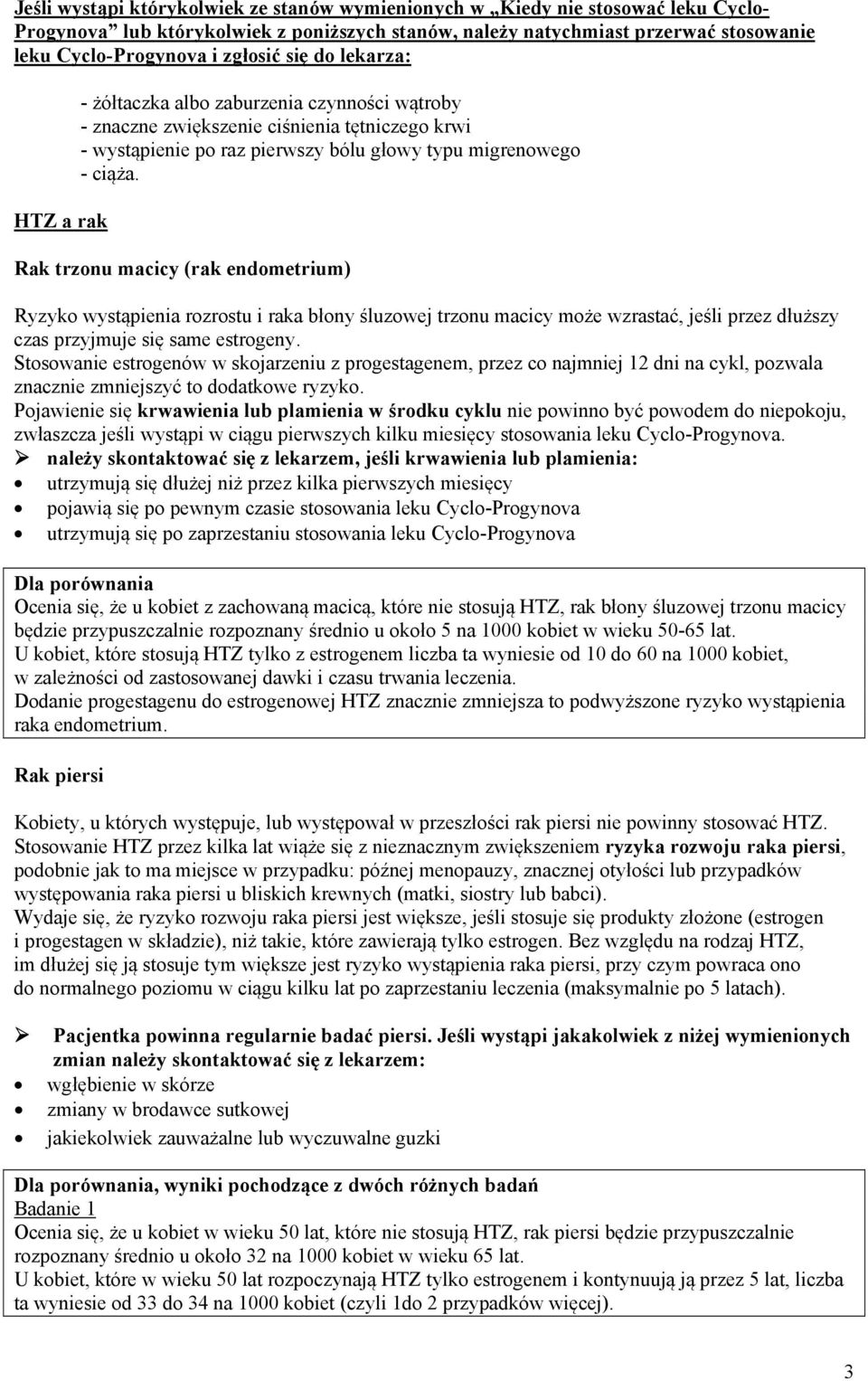 Rak trzonu macicy (rak endometrium) Ryzyko wystąpienia rozrostu i raka błony śluzowej trzonu macicy może wzrastać, jeśli przez dłuższy czas przyjmuje się same estrogeny.