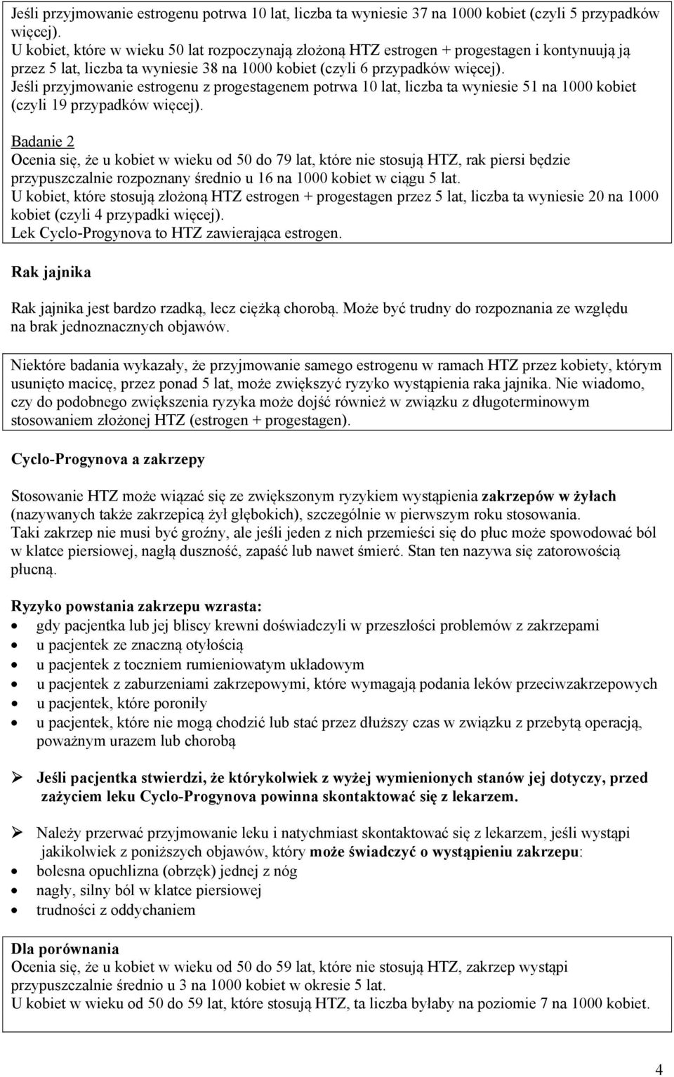 Jeśli przyjmowanie estrogenu z progestagenem potrwa 10 lat, liczba ta wyniesie 51 na 1000 kobiet (czyli 19 przypadków więcej).