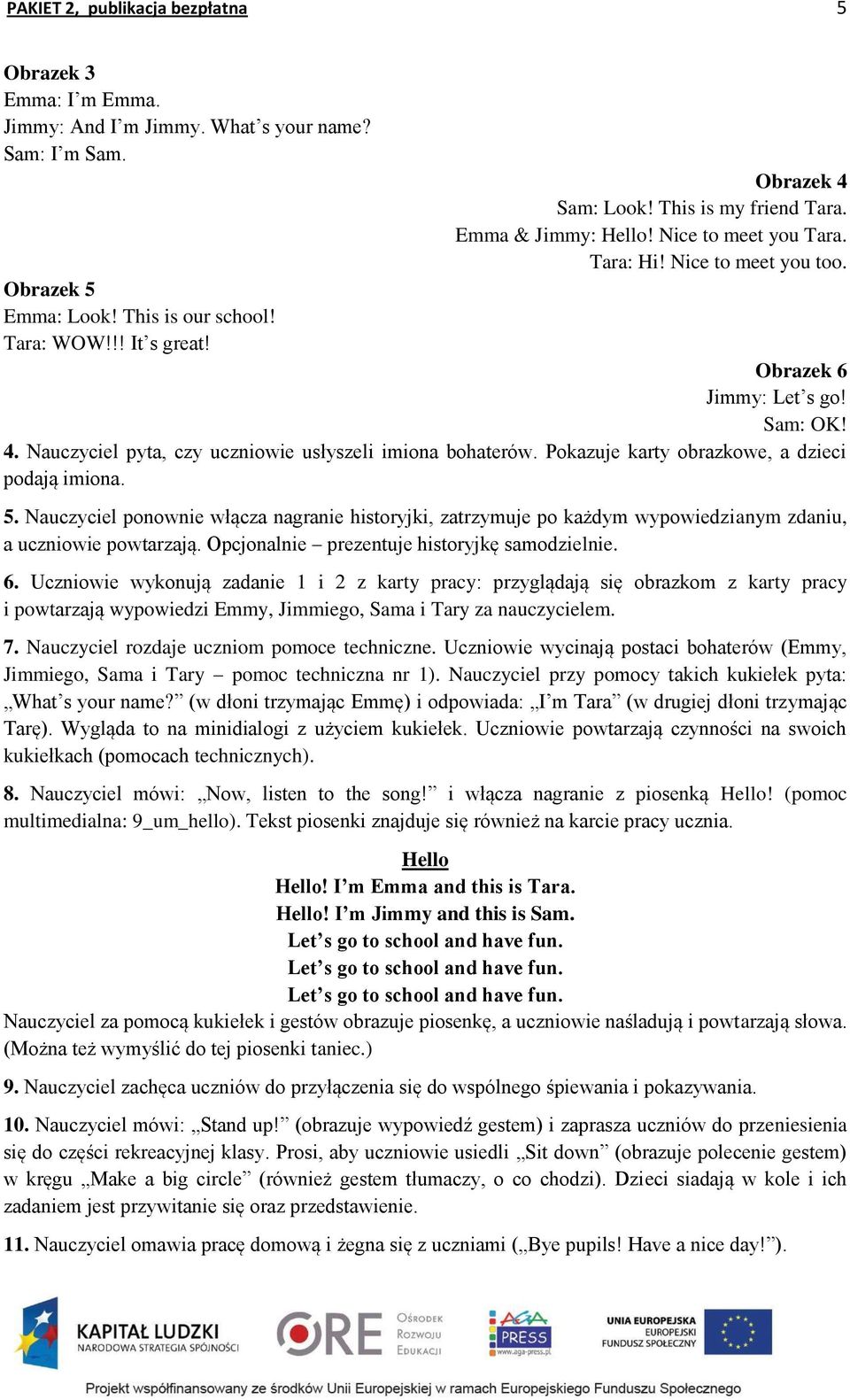 Nauczyciel pyta, czy uczniowie usłyszeli imiona bohaterów. Pokazuje karty obrazkowe, a dzieci podają imiona. 5.