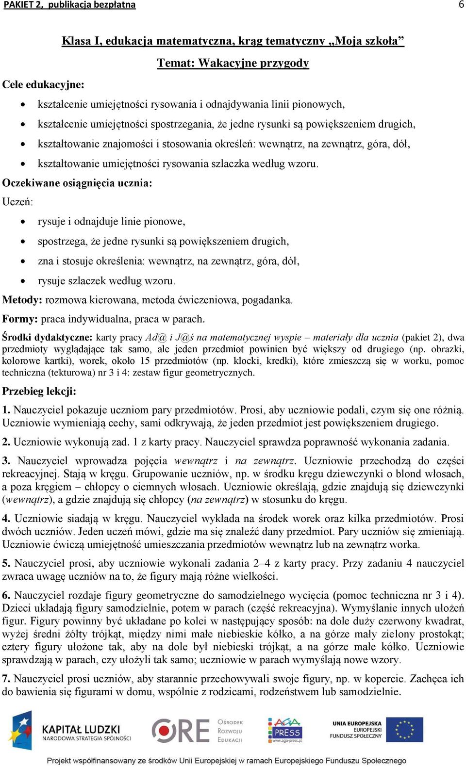 według wzoru. rysuje i odnajduje linie pionowe, spostrzega, że jedne rysunki są powiększeniem drugich, zna i stosuje określenia: wewnątrz, na zewnątrz, góra, dół, rysuje szlaczek według wzoru.