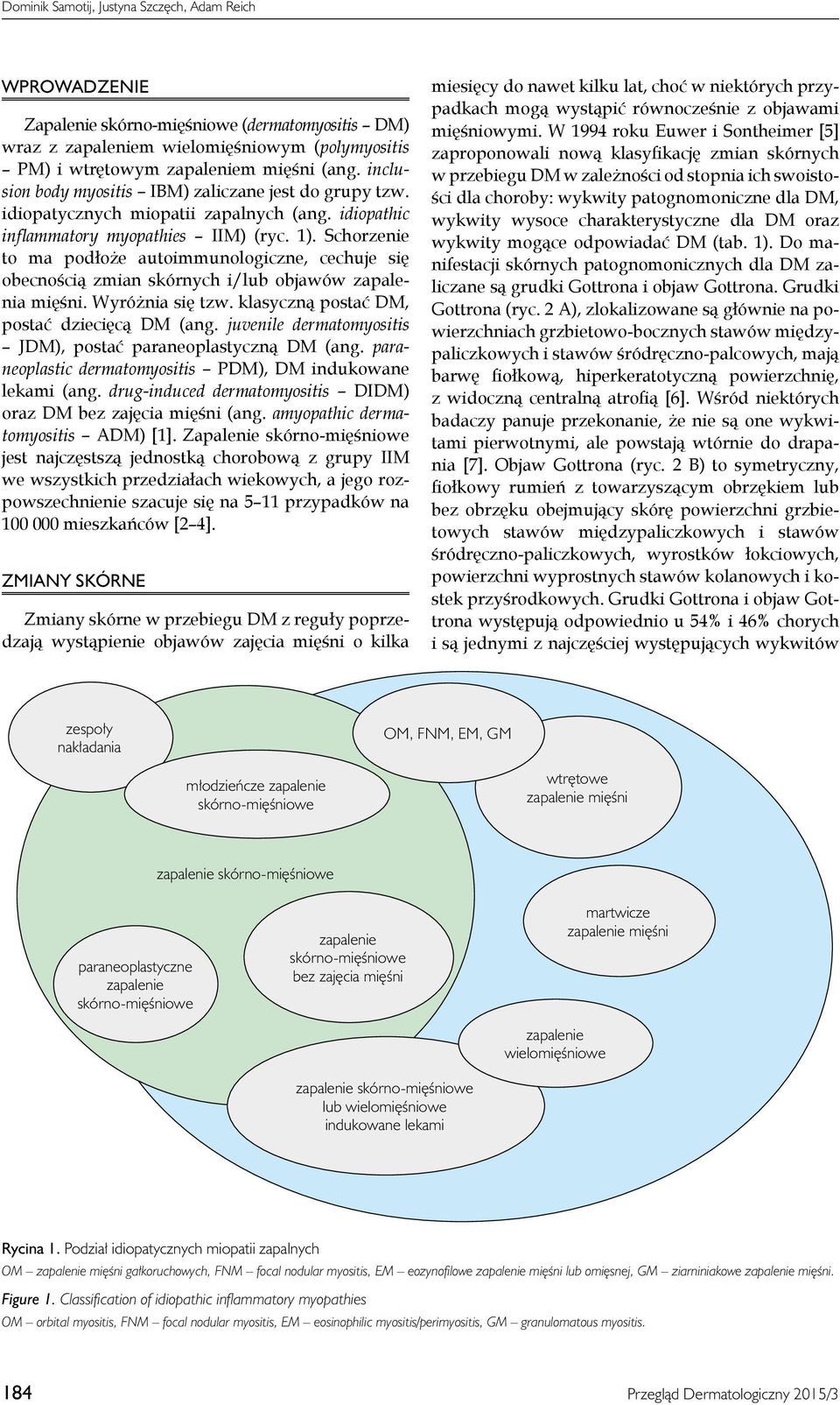 Schorzenie to ma podłoże autoimmunologiczne, cechuje się obecnością zmian skórnych i/lub objawów zapalenia mięśni. Wyróżnia się tzw. klasyczną postać DM, postać dziecięcą DM (ang.