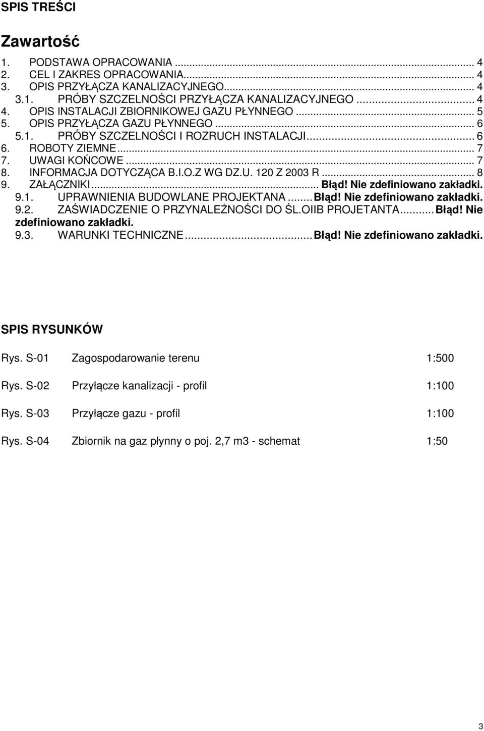 INFORMACJA DOTYCZĄCA B.I.O.Z WG DZ.U. 120 Z 2003 R... 8 9. ZAŁĄCZNIKI... Błąd! Nie zdefiniowano zakładki. 9.1. UPRAWNIENIA BUDOWLANE PROJEKTANA... Błąd! Nie zdefiniowano zakładki. 9.2. ZAŚWIADCZENIE O PRZYNALEŻNOŚCI DO ŚL.