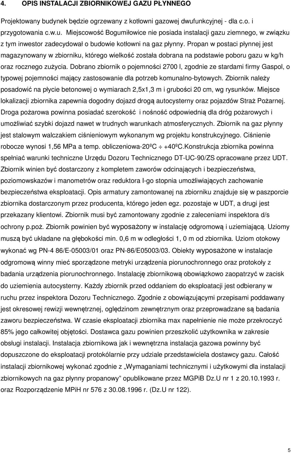Dobrano zbiornik o pojemności 2700 l, zgodnie ze stardami firmy Gaspol, o typowej pojemności mający zastosowanie dla potrzeb komunalno-bytowych.