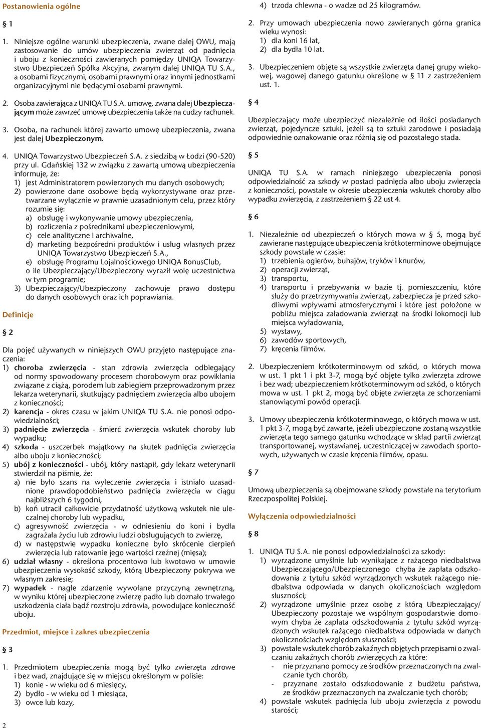 Akcyjna, zwanym dalej UNIQA TU S.A., a osobami fizycznymi, osobami prawnymi oraz innymi jednostkami organizacyjnymi nie bêd¹cymi osobami prawnymi. 2. Osoba zawieraj¹ca z UNIQA TU S.A. umowê, zwana dalej Ubezpieczaj¹cym mo e zawrzeæ umowê ubezpieczenia tak e na cudzy rachunek.