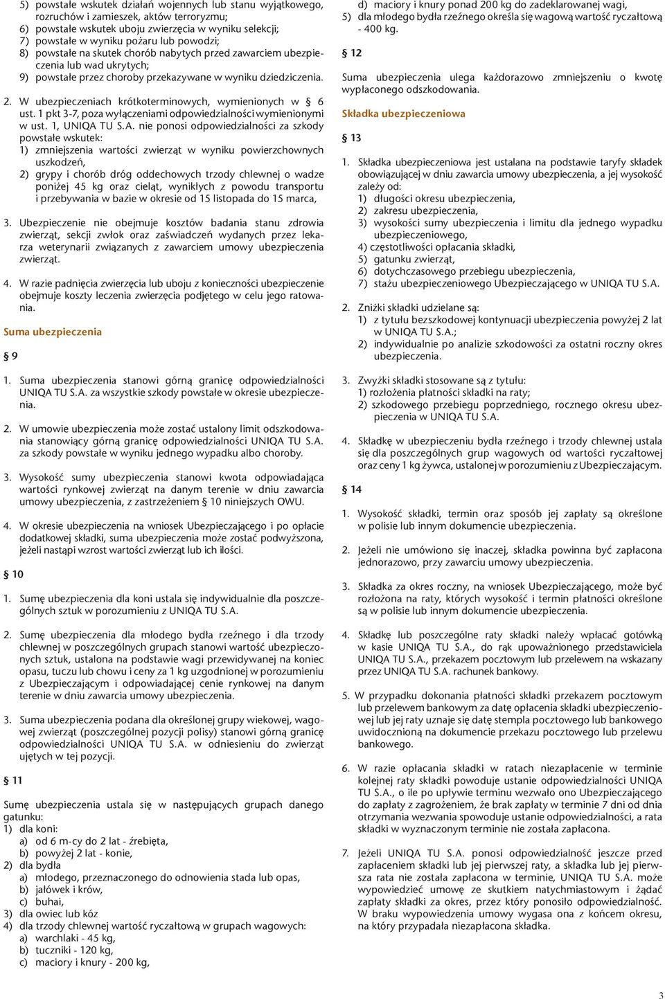 W ubezpieczeniach krótkoterminowych, wymienionych w 6 ust. 1 pkt 3-7, poza wy³¹czeniami odpowiedzialnoœci wymienionymi w ust. 1, UNIQA 