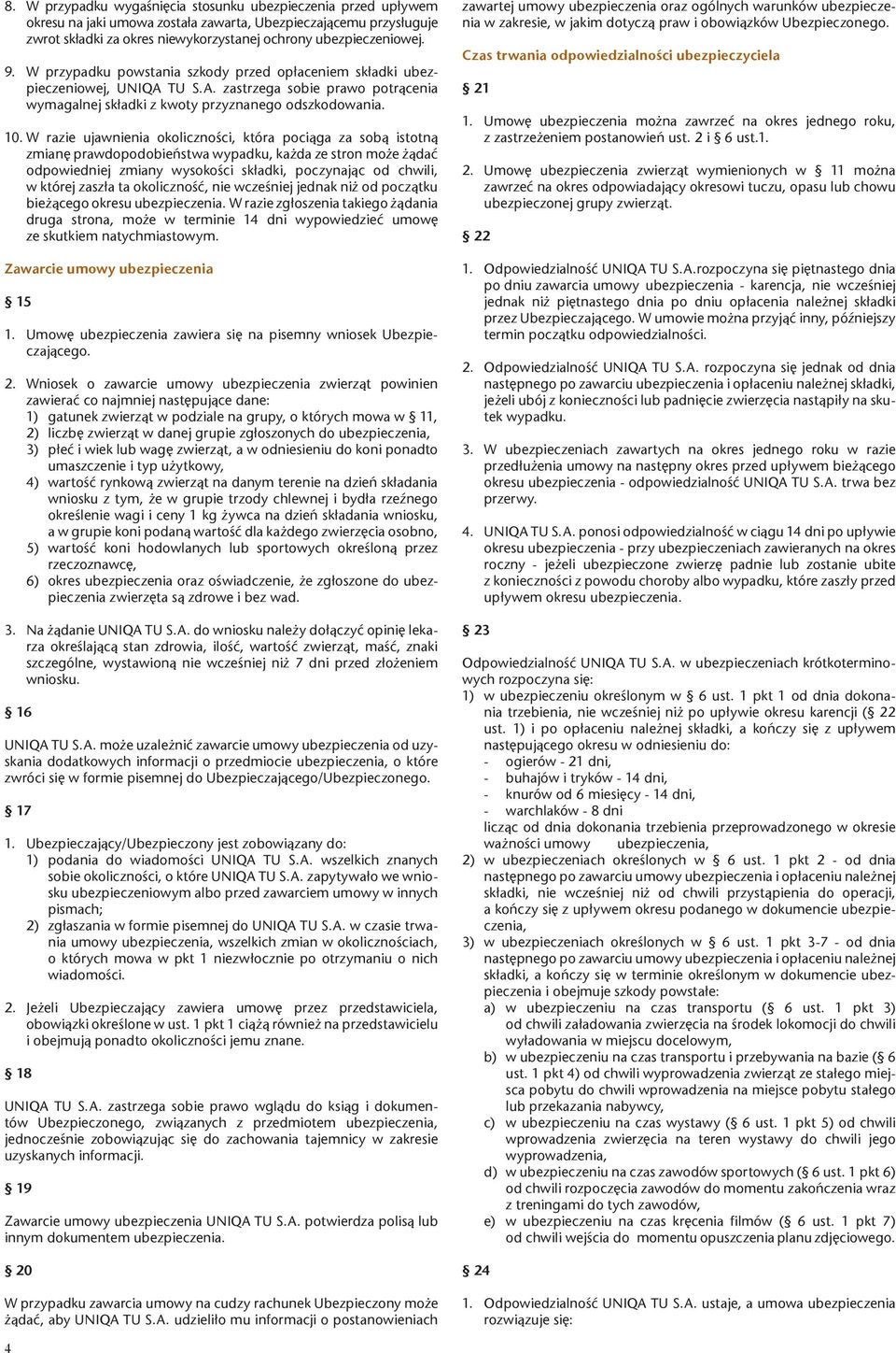 W razie ujawnienia okolicznoœci, która poci¹ga za sob¹ istotn¹ zmianê prawdopodobieñstwa wypadku, ka da ze stron mo e ¹daæ odpowiedniej zmiany wysokoœci sk³adki, poczynaj¹c od chwili, w której zasz³a