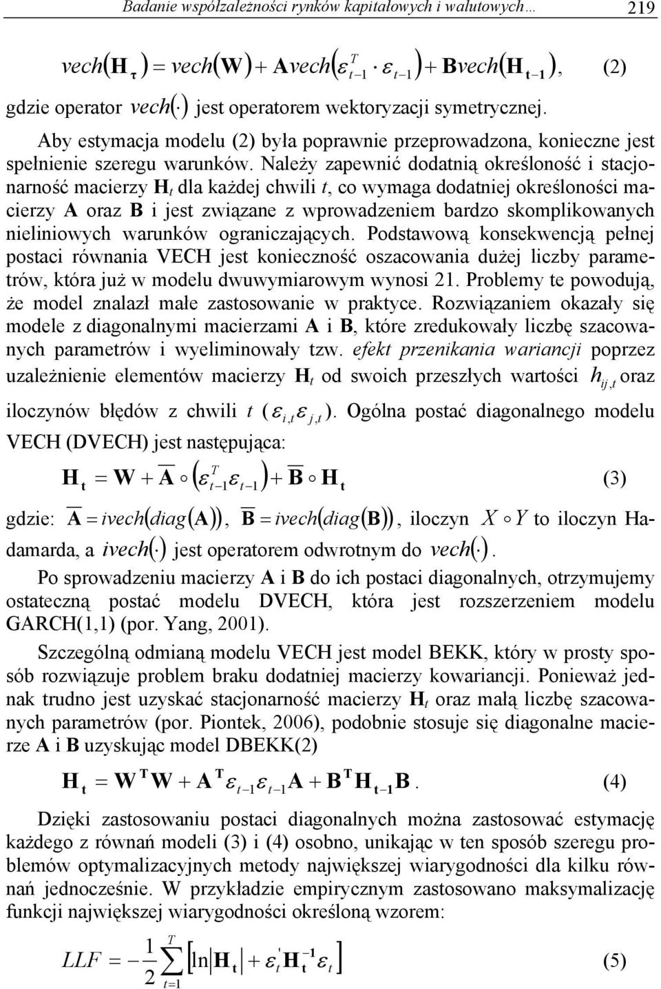 Należy zapewnić dodanią określoność i sacjonarność macierzy H dla każdej chwili, co wymaga dodaniej określoności macierzy A oraz B i jes związane z wprowadzeniem bardzo skomplikowanych nieliniowych
