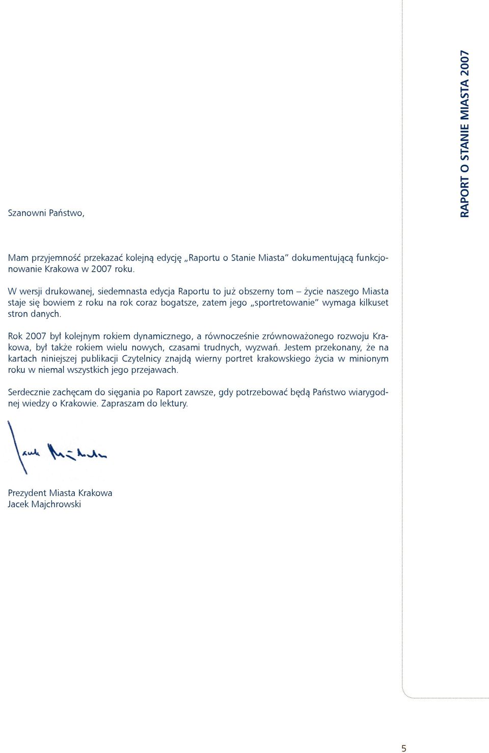 Rok 2007 był kolejnym rokiem dynamicznego, a równocześnie zrównoważonego rozwoju Krakowa, był także rokiem wielu nowych, czasami trudnych, wyzwań.