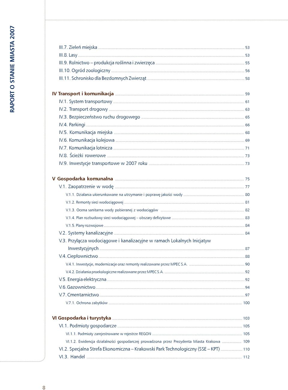 6. Komunikacja kolejowa... 69 IV.7. Komunikacja lotnicza... 71 IV.8. Ścieżki rowerowe... 73 IV.9. Inwestycje transportowe w 2007 roku... 73 V Gospodarka komunalna... 75 V.1. Zaopatrzenie w wodę... 77 V.