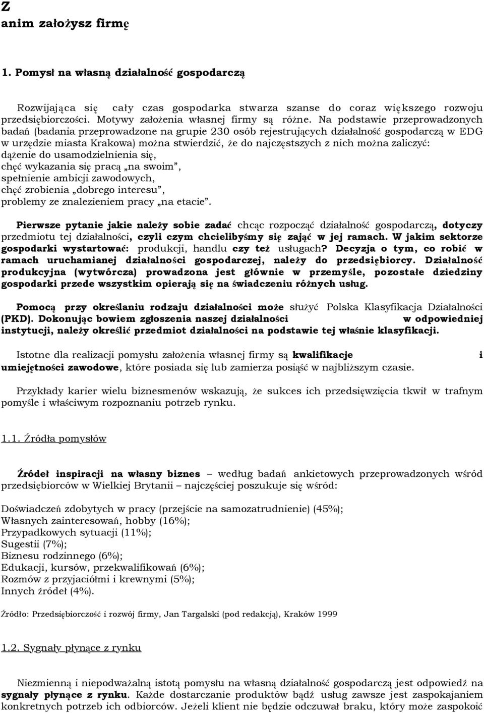 Na podstawie przeprowadzonych badań (badania przeprowadzone na grupie 230 osób rejestrujących działalność gospodarczą w EDG w urzędzie miasta Krakowa) można stwierdzić, że do najczęstszych z nich