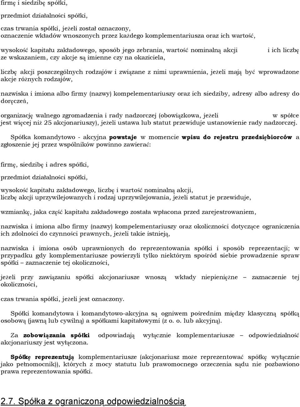 jeżeli mają być wprowadzone akcje różnych rodzajów, nazwiska i imiona albo firmy (nazwy) kompelementariuszy oraz ich siedziby, adresy albo adresy do doręczeń, organizację walnego zgromadzenia i rady