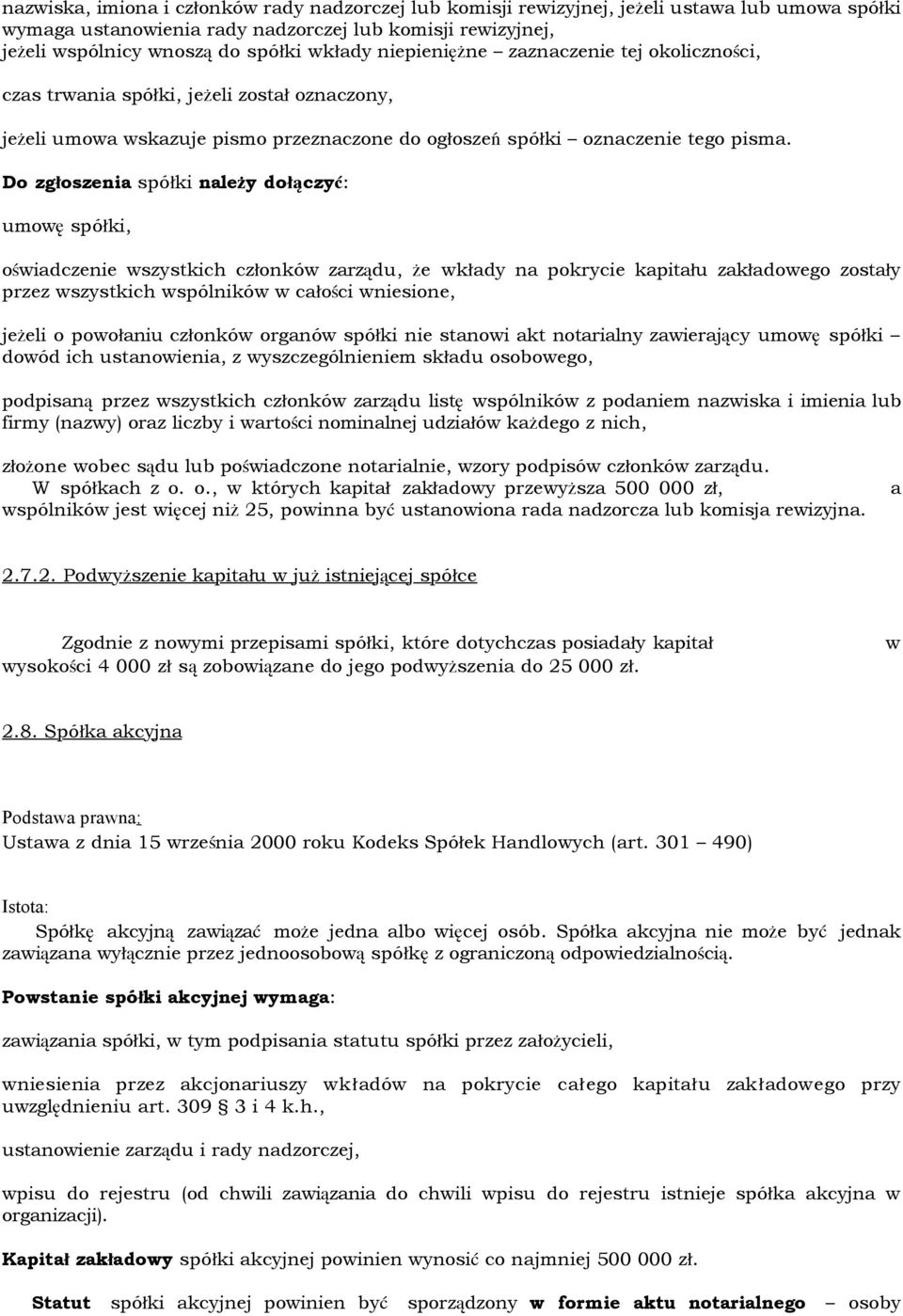 Do zgłoszenia spółki należy dołączyć: umowę spółki, oświadczenie wszystkich członków zarządu, że wkłady na pokrycie kapitału zakładowego zostały przez wszystkich wspólników w całości wniesione,