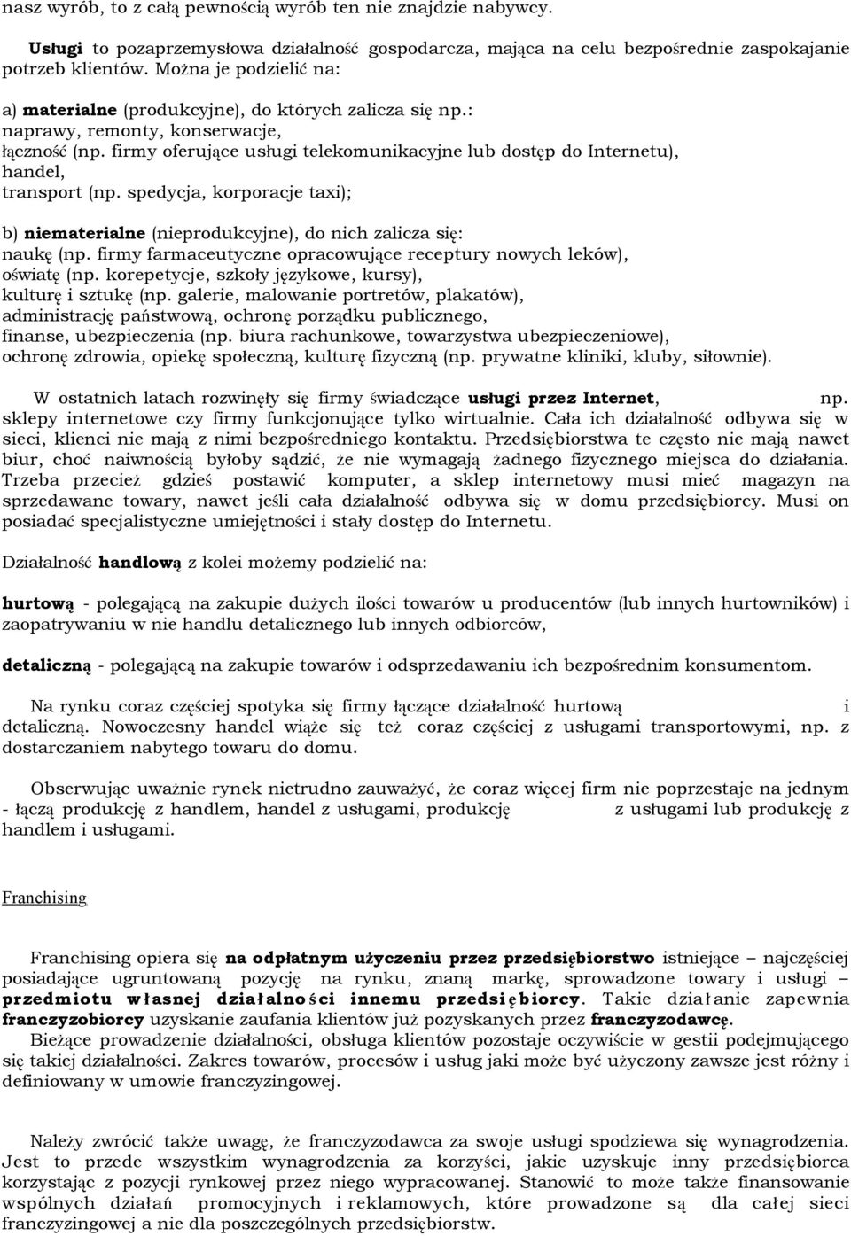 firmy oferujące usługi telekomunikacyjne lub dostęp do Internetu), handel, transport (np. spedycja, korporacje taxi); b) niematerialne (nieprodukcyjne), do nich zalicza się: naukę (np.