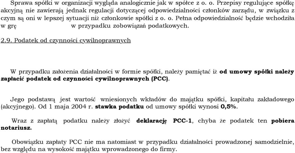 o. Przepisy regulujące spółkę akcyjną nie zawierają jednak regulacji dotyczącej odpowiedzialności członków zarządu, w związku z czym są oni w lepszej sytuacji niż członkowie spółki z o. o. Pełna odpowiedzialność będzie wchodziła w grę w przypadku zobowiązań podatkowych.