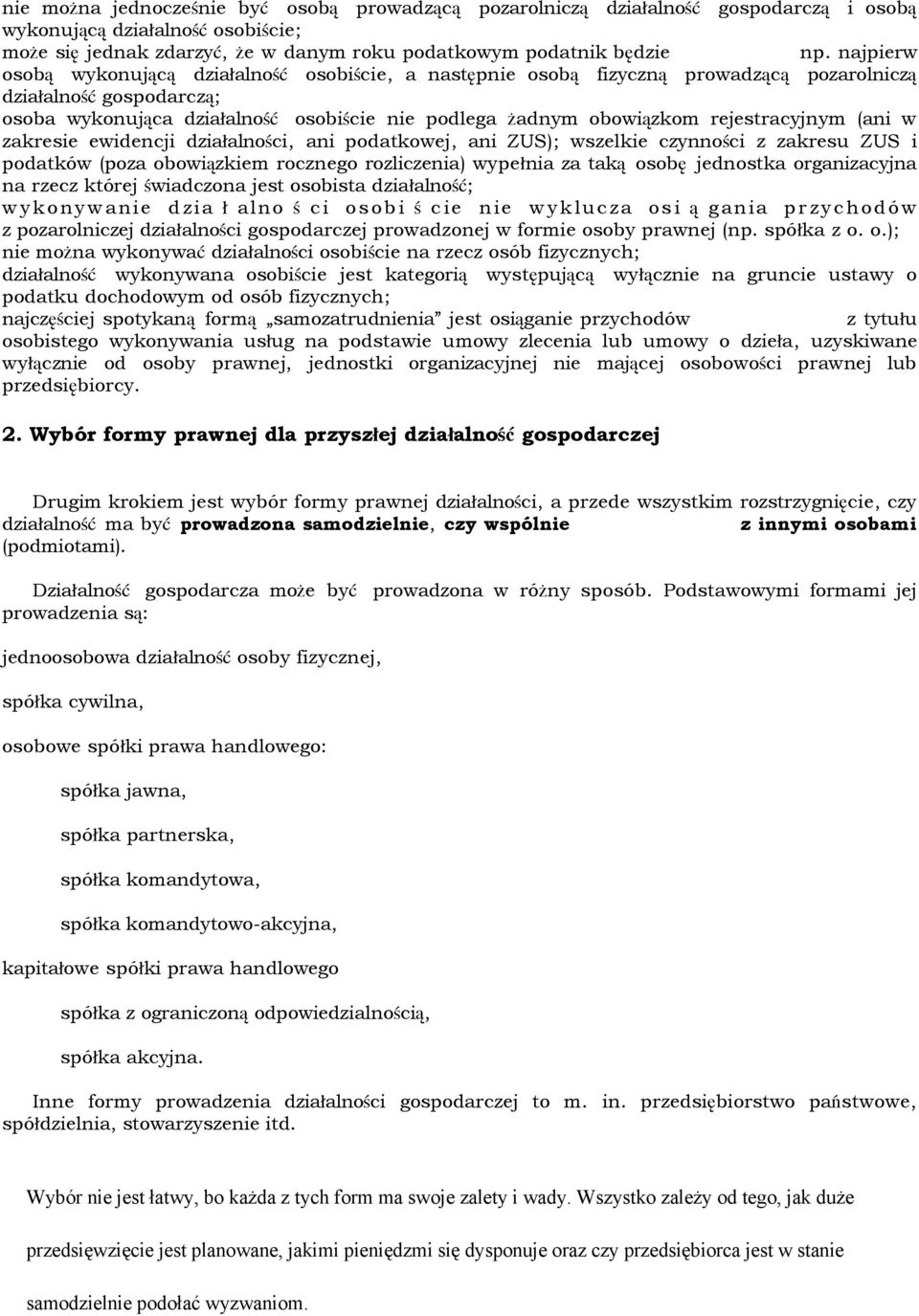 rejestracyjnym (ani w zakresie ewidencji działalności, ani podatkowej, ani ZUS); wszelkie czynności z zakresu ZUS i podatków (poza obowiązkiem rocznego rozliczenia) wypełnia za taką osobę jednostka