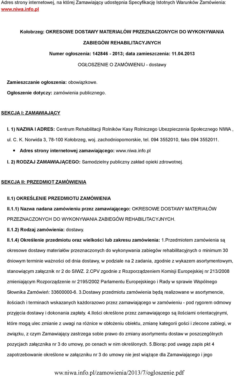 2013 OGŁOSZENIE O ZAMÓWIENIU - dostawy Zamieszczanie ogłoszenia: obowiązkowe. Ogłoszenie dotyczy: zamówienia publicznego. SEKCJA I: ZAMAWIAJĄCY I.