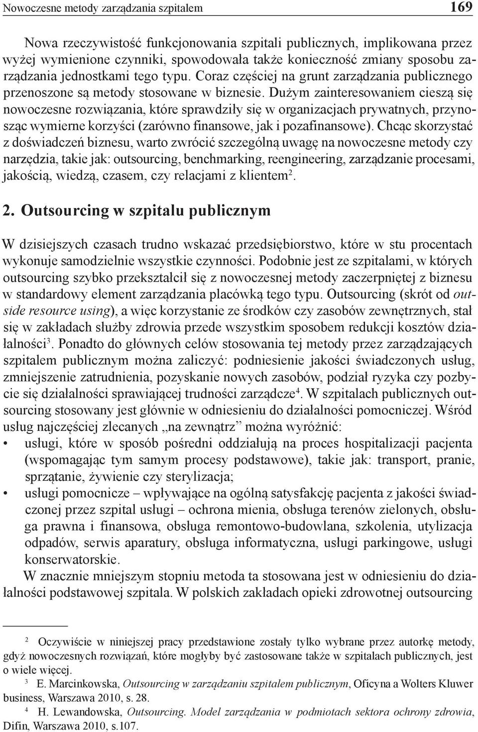 Dużym zainteresowaniem cieszą się nowoczesne rozwiązania, które sprawdziły się w organizacjach prywatnych, przynosząc wymierne korzyści (zarówno finansowe, jak i pozafinansowe).