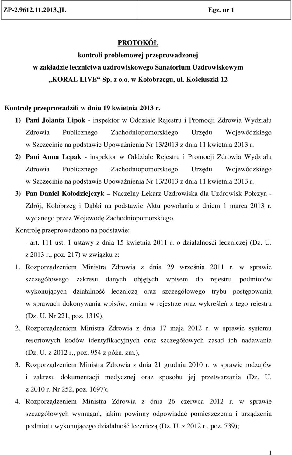 1) Pani Jolanta Lipok - inspektor w Oddziale Rejestru i Promocji Zdrowia Wydziału Zdrowia Publicznego Zachodniopomorskiego Urzędu Wojewódzkiego w Szczecinie na podstawie Upoważnienia Nr 13/2013 z