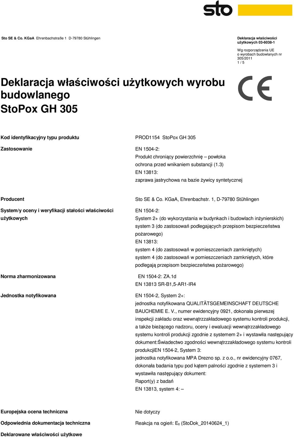 1, D-79780 Stühlingen EN 1504-2: System 2+ (do wykorzystania w budynkach i budowlach inżynierskich) system 3 (do zastosowań podlegających przepisom bezpieczeństwa pożarowego) EN 13813: system 4 (do