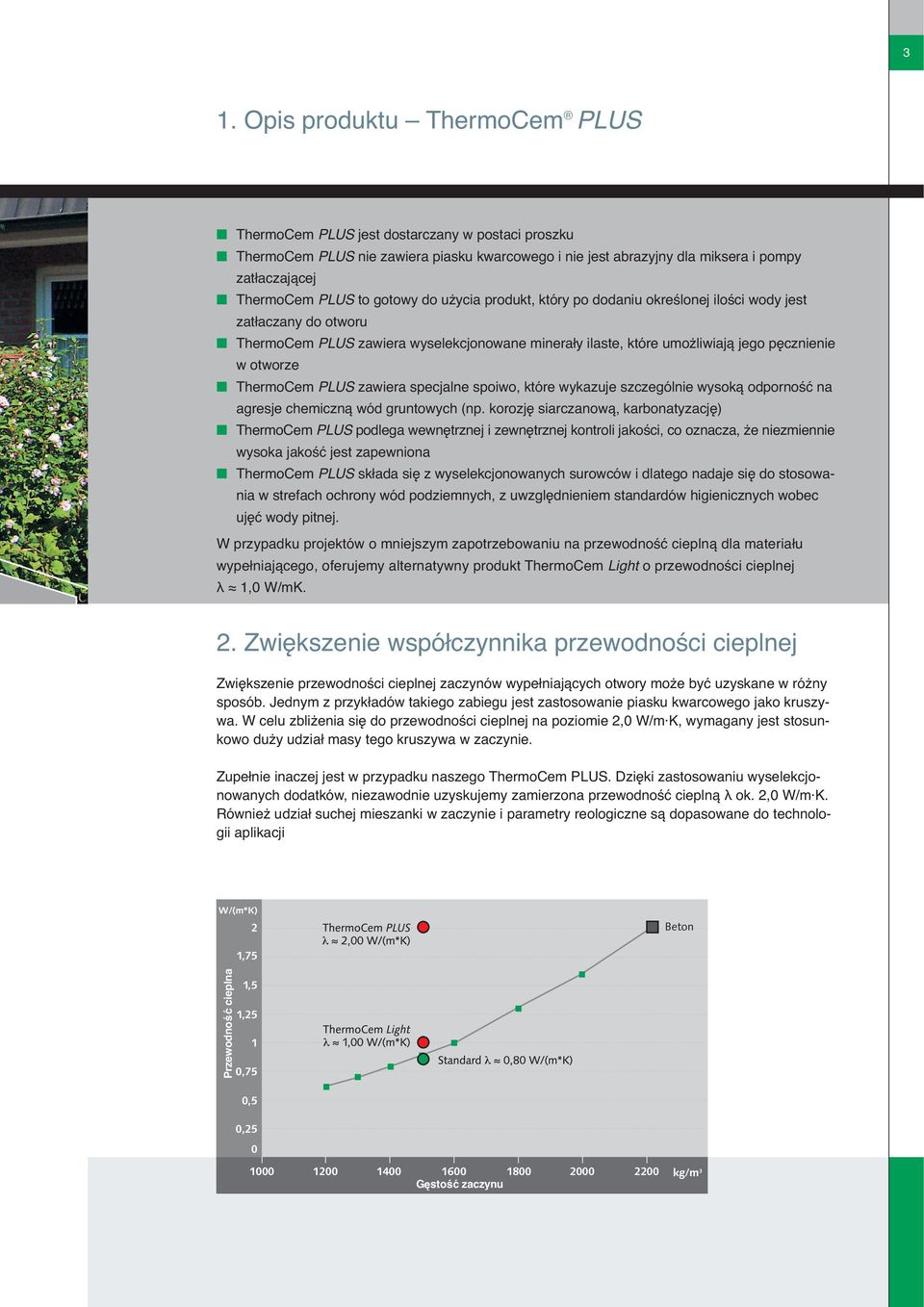 ThermoCem PLUS zawiera specjalne spoiwo, które wykazuje szczególnie wysoką odporność na agresje chemiczną wód gruntowych (np.