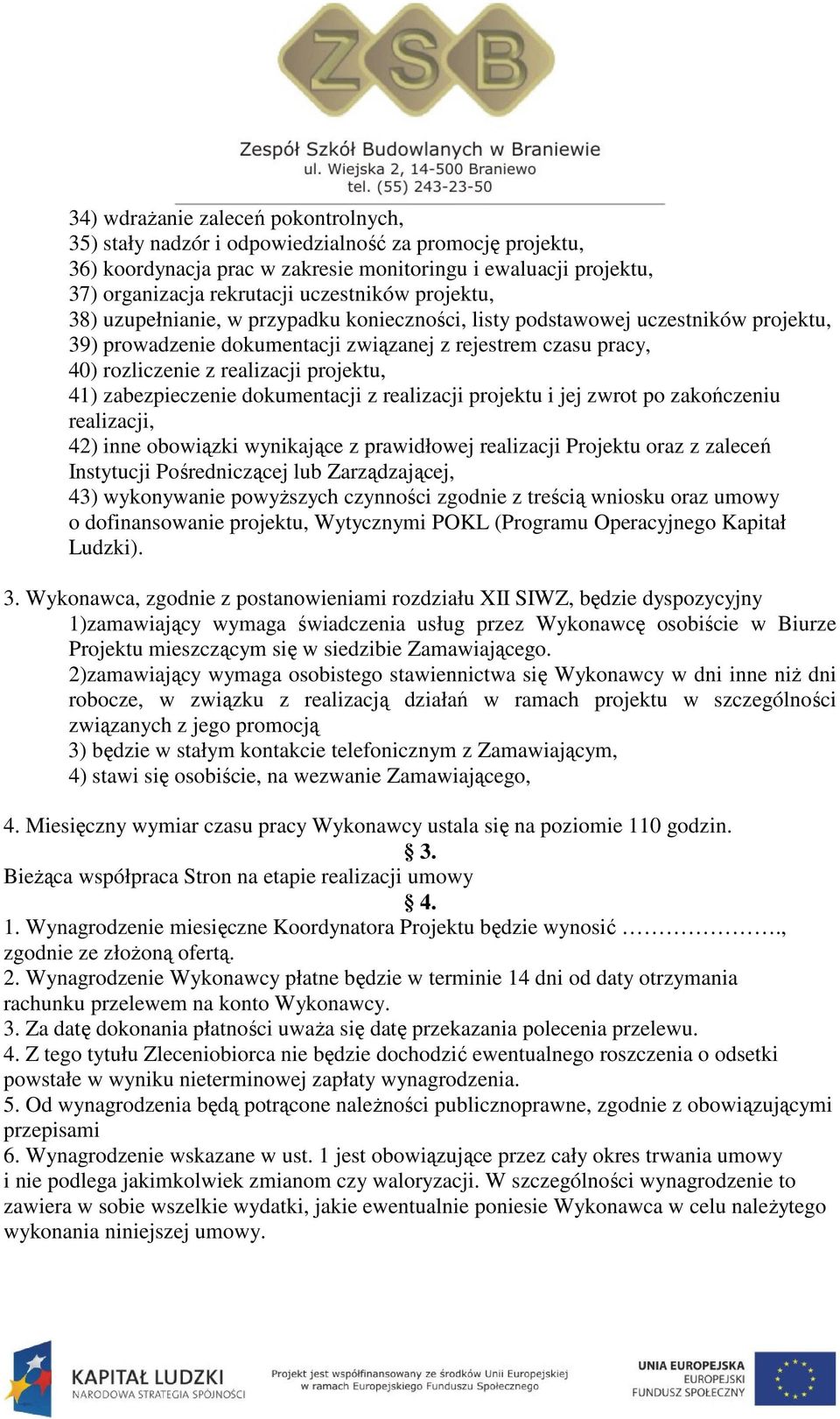 41) zabezpieczenie dokumentacji z realizacji projektu i jej zwrot po zakończeniu realizacji, 42) inne obowiązki wynikające z prawidłowej realizacji Projektu oraz z zaleceń Instytucji Pośredniczącej