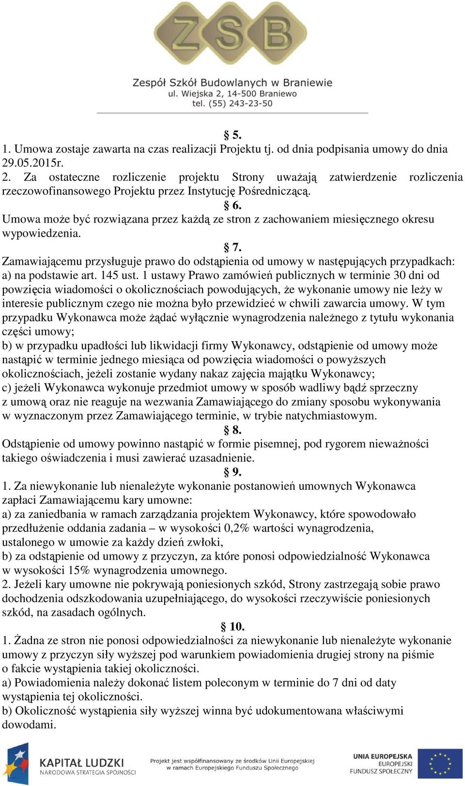 Umowa może być rozwiązana przez każdą ze stron z zachowaniem miesięcznego okresu wypowiedzenia. 7.