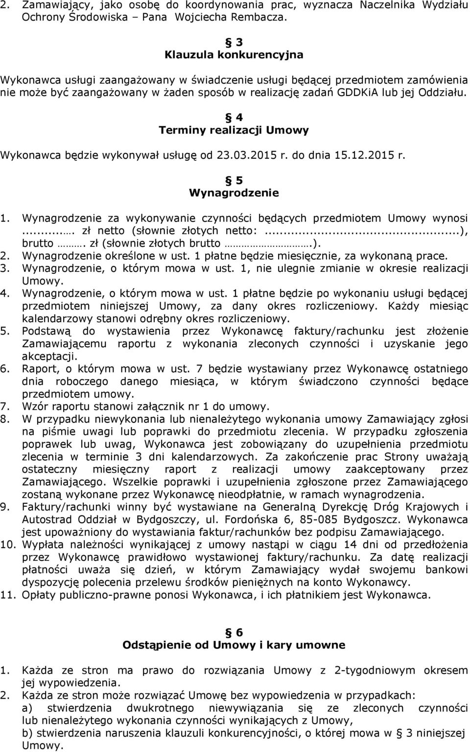 4 Terminy realizacji Umowy Wykonawca będzie wykonywał usługę od 23.03.2015 r. do dnia 15.12.2015 r. 5 Wynagrodzenie 1. Wynagrodzenie za wykonywanie czynności będących przedmiotem Umowy wynosi.