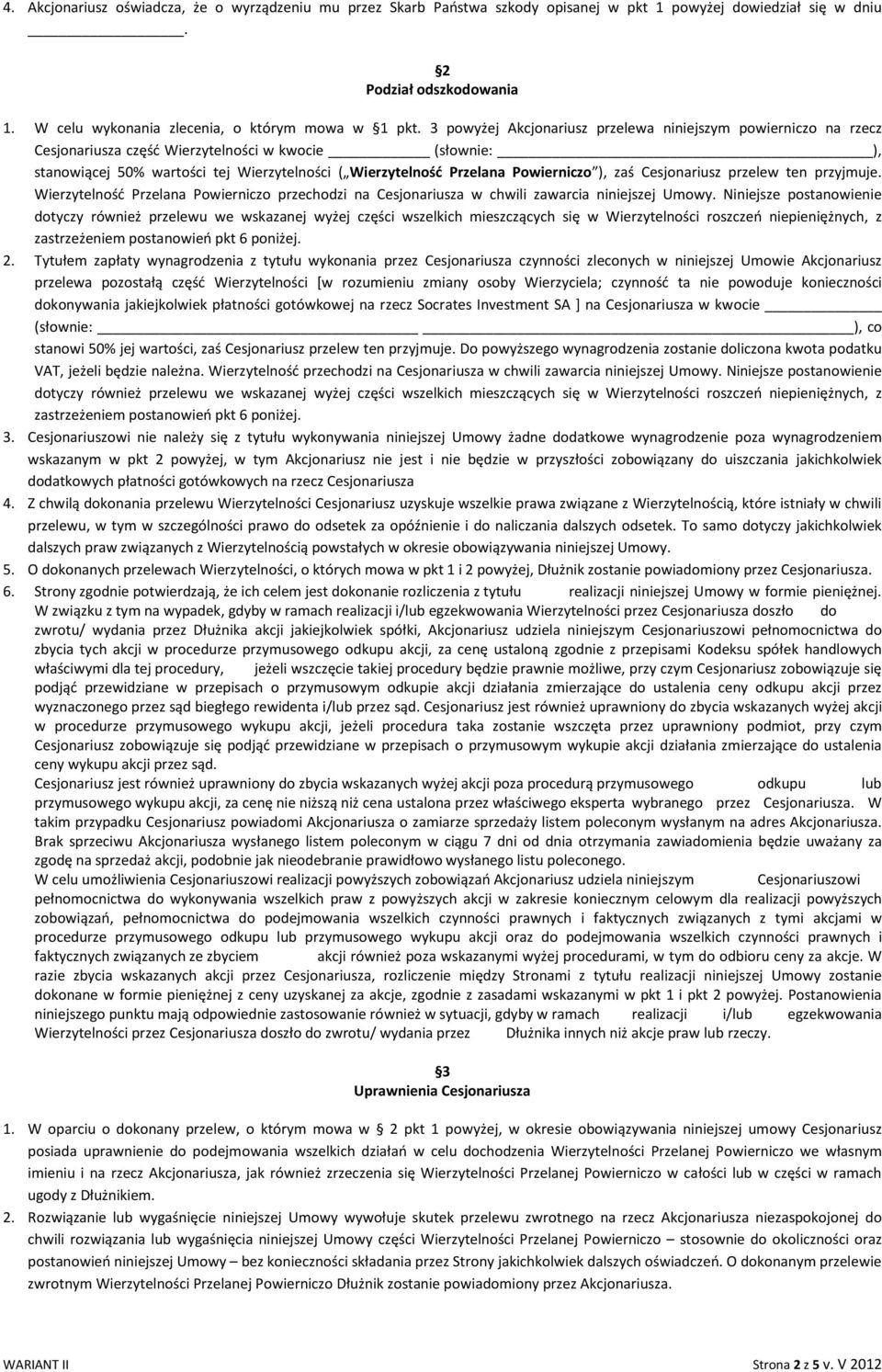 Powierniczo ), zaś Cesjonariusz przelew ten przyjmuje. Wierzytelność Przelana Powierniczo przechodzi na Cesjonariusza w chwili zawarcia niniejszej Umowy.