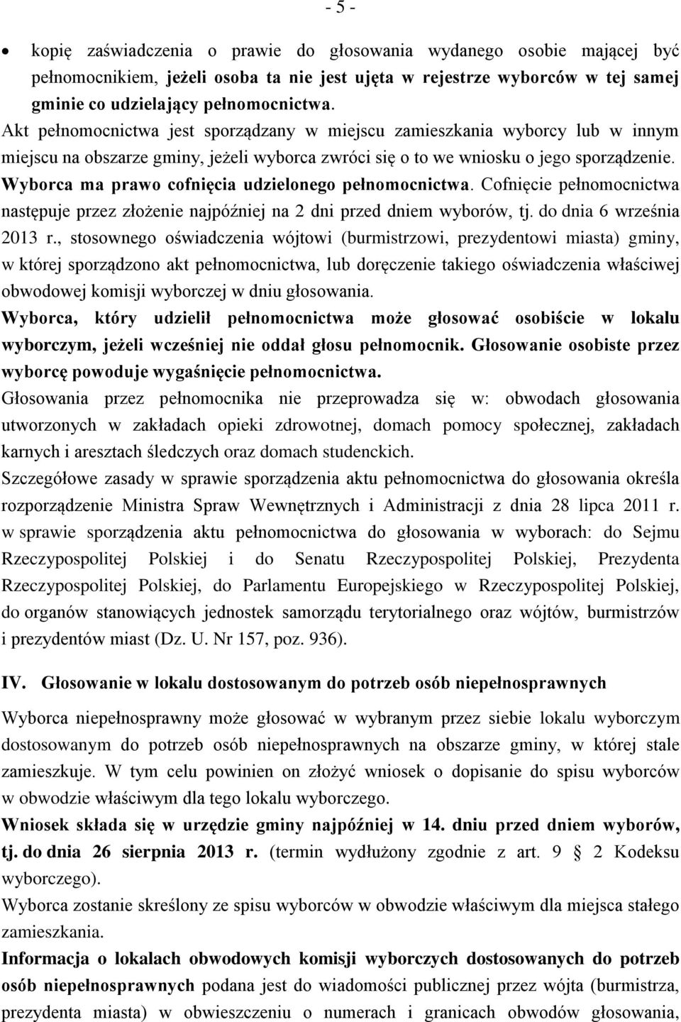 Wyborca ma prawo cofnięcia udzielonego pełnomocnictwa. Cofnięcie pełnomocnictwa następuje przez złożenie najpóźniej na 2 dni przed dniem wyborów, tj. do dnia 6 września 2013 r.