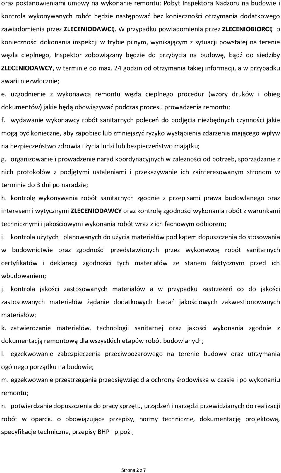 W przypadku powiadomienia przez ZLECENIOBIORCĘ o konieczności dokonania inspekcji w trybie pilnym, wynikającym z sytuacji powstałej na terenie węzła cieplnego, Inspektor zobowiązany będzie do