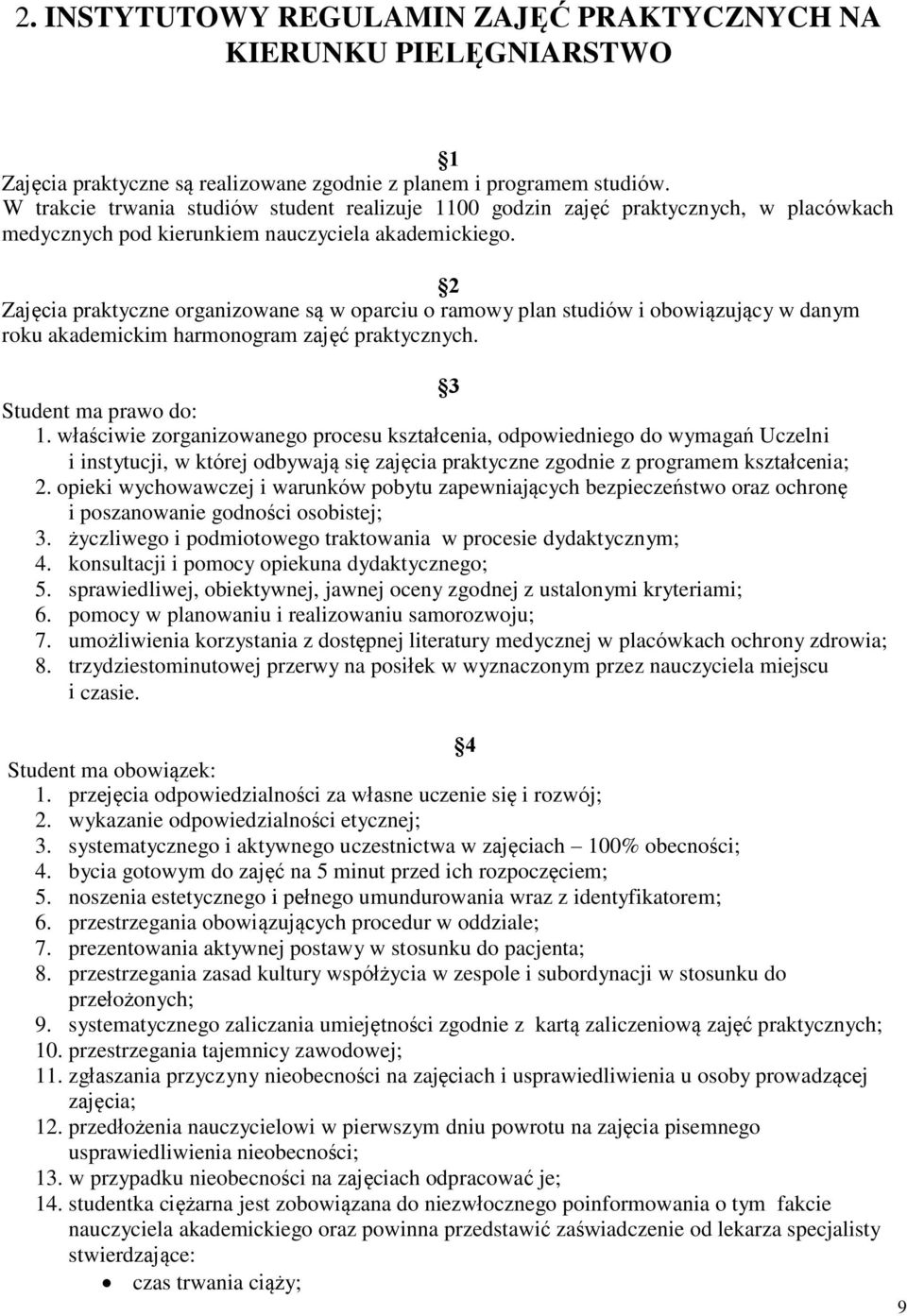 2 Zajęcia praktyczne organizowane są w oparciu o ramowy plan studiów i obowiązujący w danym roku akademickim harmonogram zajęć praktycznych. 3 Student ma prawo do: 1.