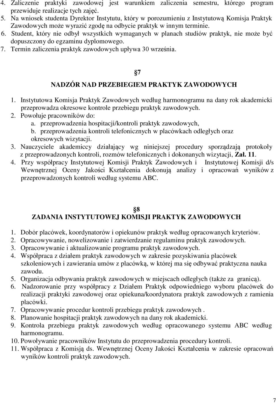 Student, który nie odbył wszystkich wymaganych w planach studiów praktyk, nie może być dopuszczony do egzaminu dyplomowego. 7. Termin zaliczenia praktyk zawodowych upływa 30 września.