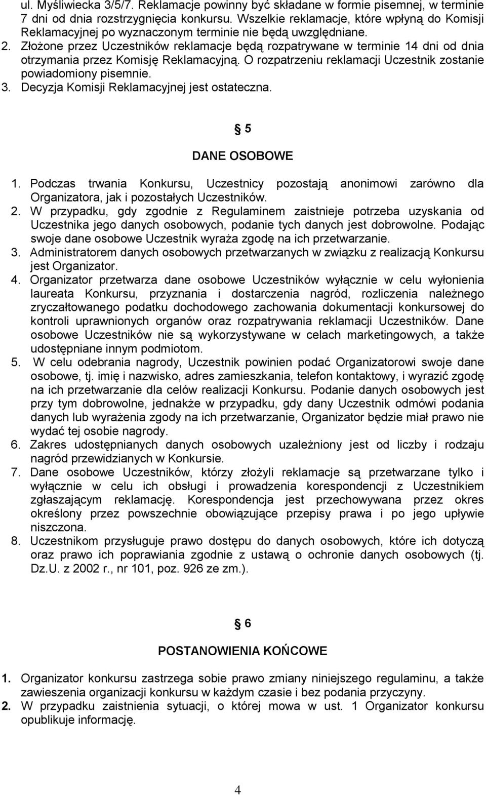 Złożone przez Uczestników reklamacje będą rozpatrywane w terminie 14 dni od dnia otrzymania przez Komisję Reklamacyjną. O rozpatrzeniu reklamacji Uczestnik zostanie powiadomiony pisemnie. 3.
