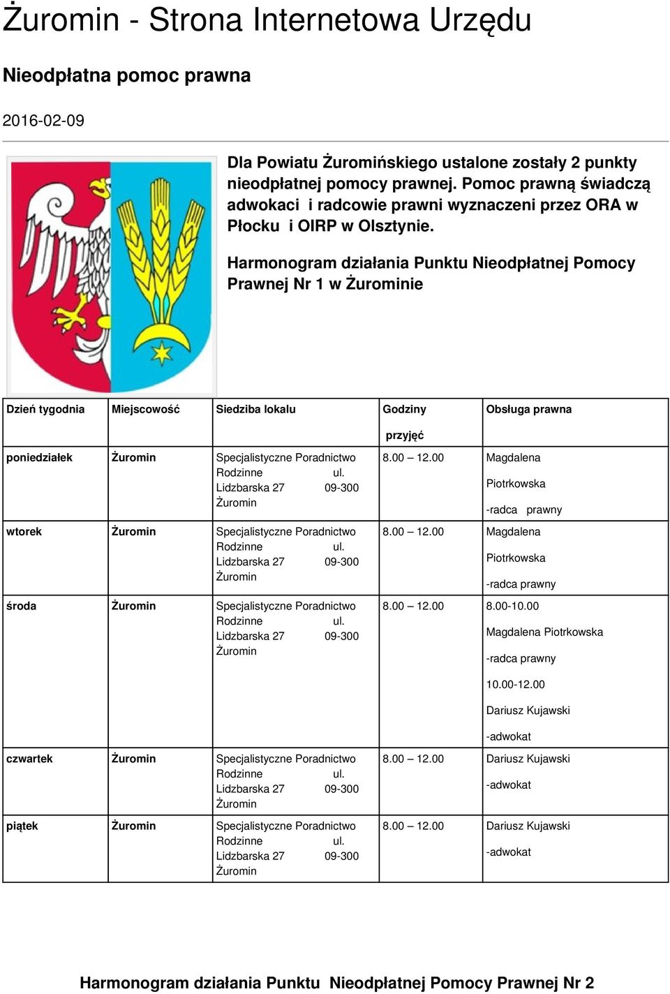 Harmonogram działania Punktu Nieodpłatnej Pomocy Prawnej Nr 1 w ie Dzień tygodnia Miejscowość Siedziba lokalu Godziny Obsługa prawna przyjęć poniedziałek Specjalistyczne Poradnictwo wtorek