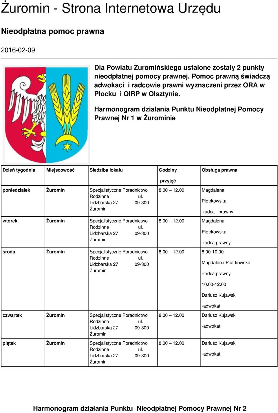 Harmonogram działania Punktu Nieodpłatnej Pomocy Prawnej Nr 1 w ie Dzień tygodnia Miejscowość Siedziba lokalu Godziny Obsługa prawna przyjęć poniedziałek Specjalistyczne Poradnictwo wtorek