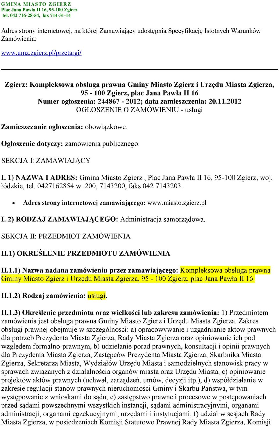pl/przetargi/ Zgierz: Kompleksowa obsługa prawna Gminy Miasto Zgierz i Urzędu Miasta Zgierza, 95-100 Zgierz, plac Jana Pawła II 16 Numer ogłoszenia: 244867-2012; data zamieszczenia: 20.11.