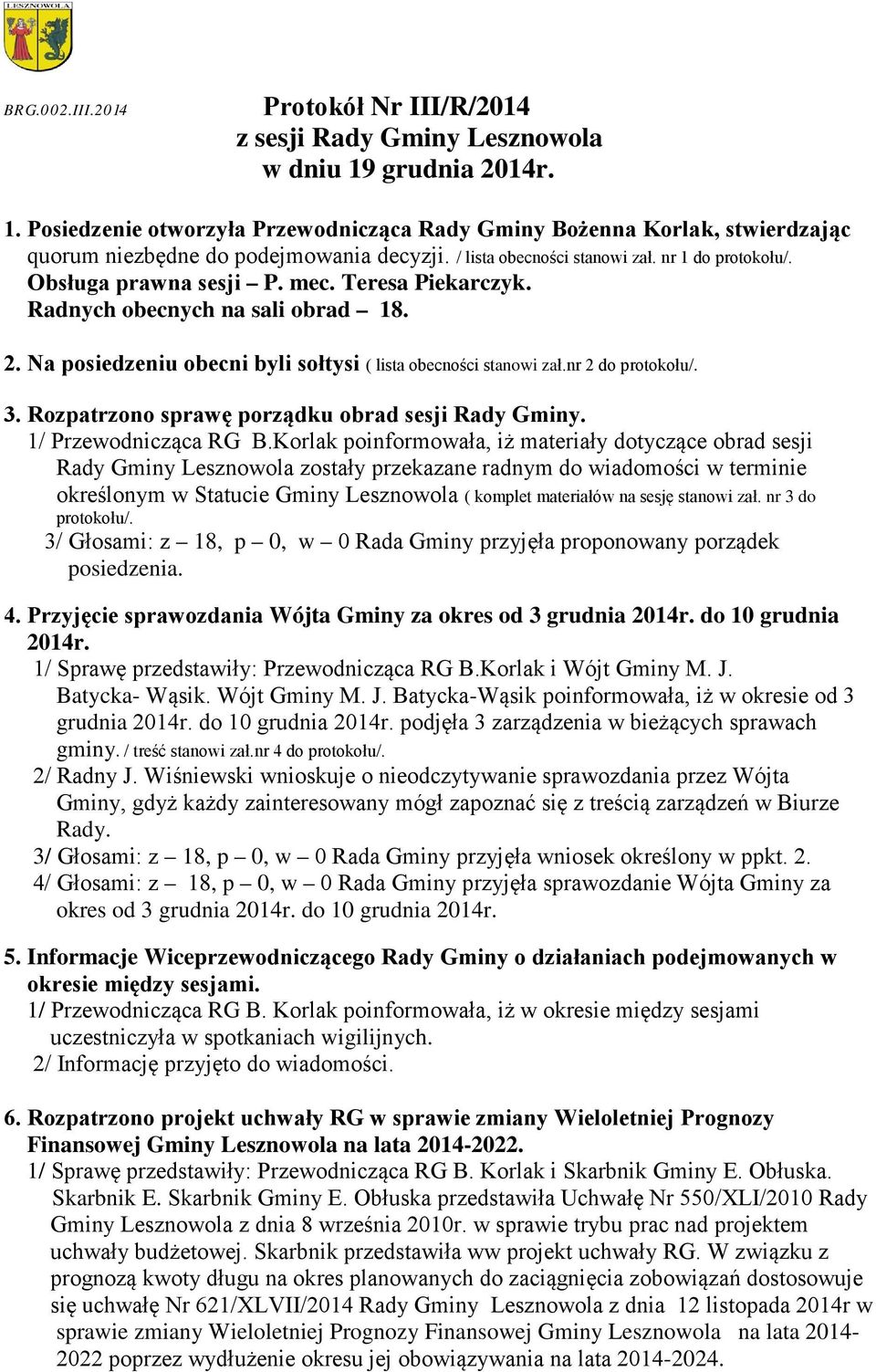 Na posiedzeniu obecni byli sołtysi ( lista obecności stanowi zał.nr 2 do protokołu/. 3. Rozpatrzono sprawę porządku obrad sesji Rady Gminy. 1/ Przewodnicząca RG B.