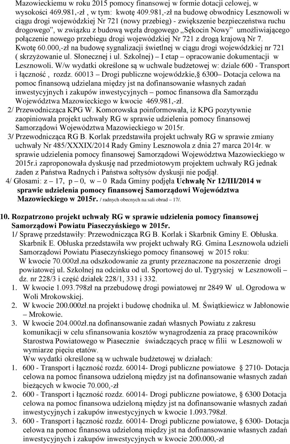 połączenie nowego przebiegu drogi wojewódzkiej Nr 721 z drogą krajową Nr 7. Kwotę 60.000,-zł na budowę sygnalizacji świetlnej w ciągu drogi wojewódzkiej nr 721 ( skrzyżowanie ul. Słonecznej i ul.