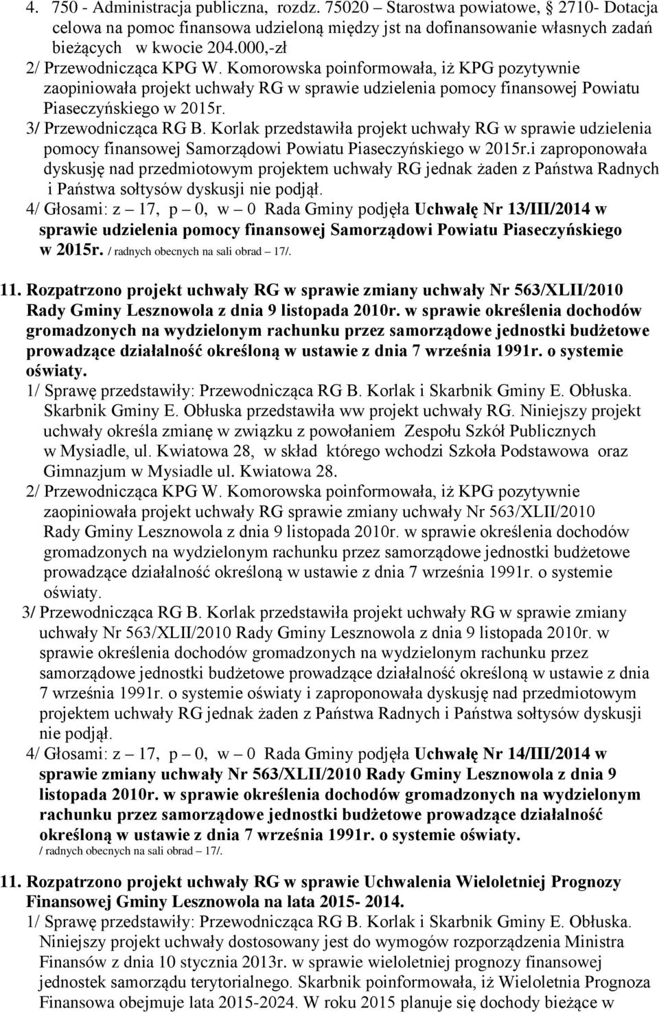 3/ Przewodnicząca RG B. Korlak przedstawiła projekt uchwały RG w sprawie udzielenia pomocy finansowej Samorządowi Powiatu Piaseczyńskiego w 2015r.