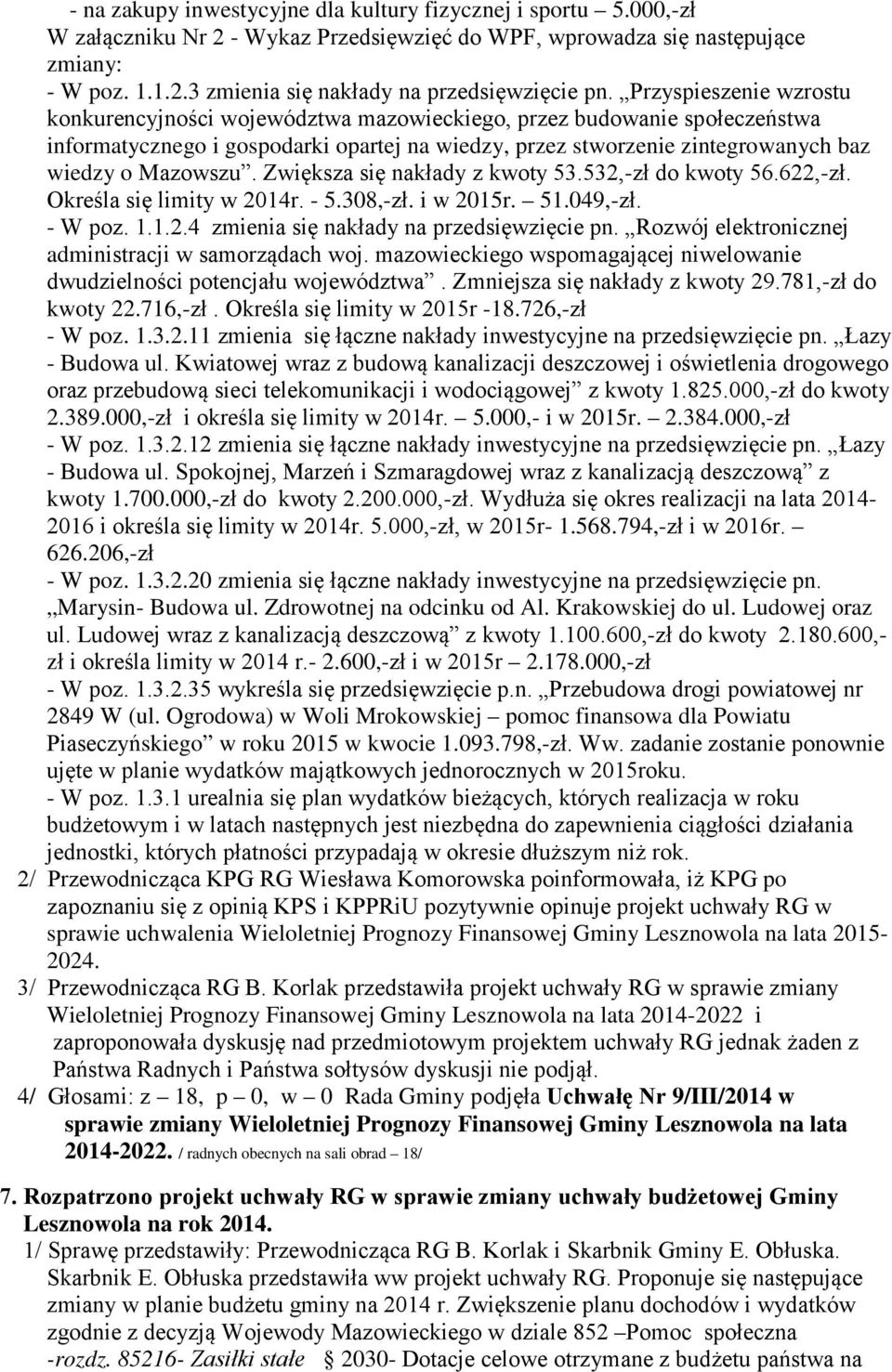 Zwiększa się nakłady z kwoty 53.532,-zł do kwoty 56.622,-zł. Określa się limity w 2014r. - 5.308,-zł. i w 2015r. 51.049,-zł. - W poz. 1.1.2.4 zmienia się nakłady na przedsięwzięcie pn.