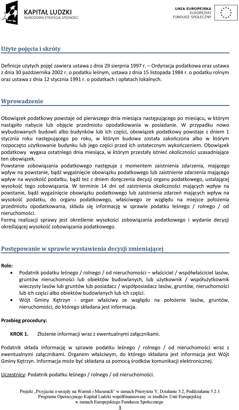 Wprowadzenie Obowiązek podatkowy powstaje od pierwszego dnia miesiąca następującego po miesiącu, w którym nastąpiło nabycie lub objęcie przedmiotu opodatkowania w posiadanie.