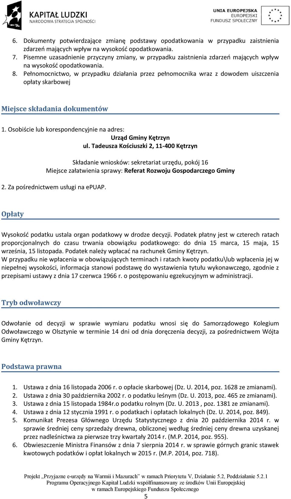 Pełnomocnictwo, w przypadku działania przez pełnomocnika wraz z dowodem uiszczenia opłaty skarbowej Miejsce składania dokumentów 1. Osobiście lub korespondencyjnie na adres: Urząd Gminy Kętrzyn ul.