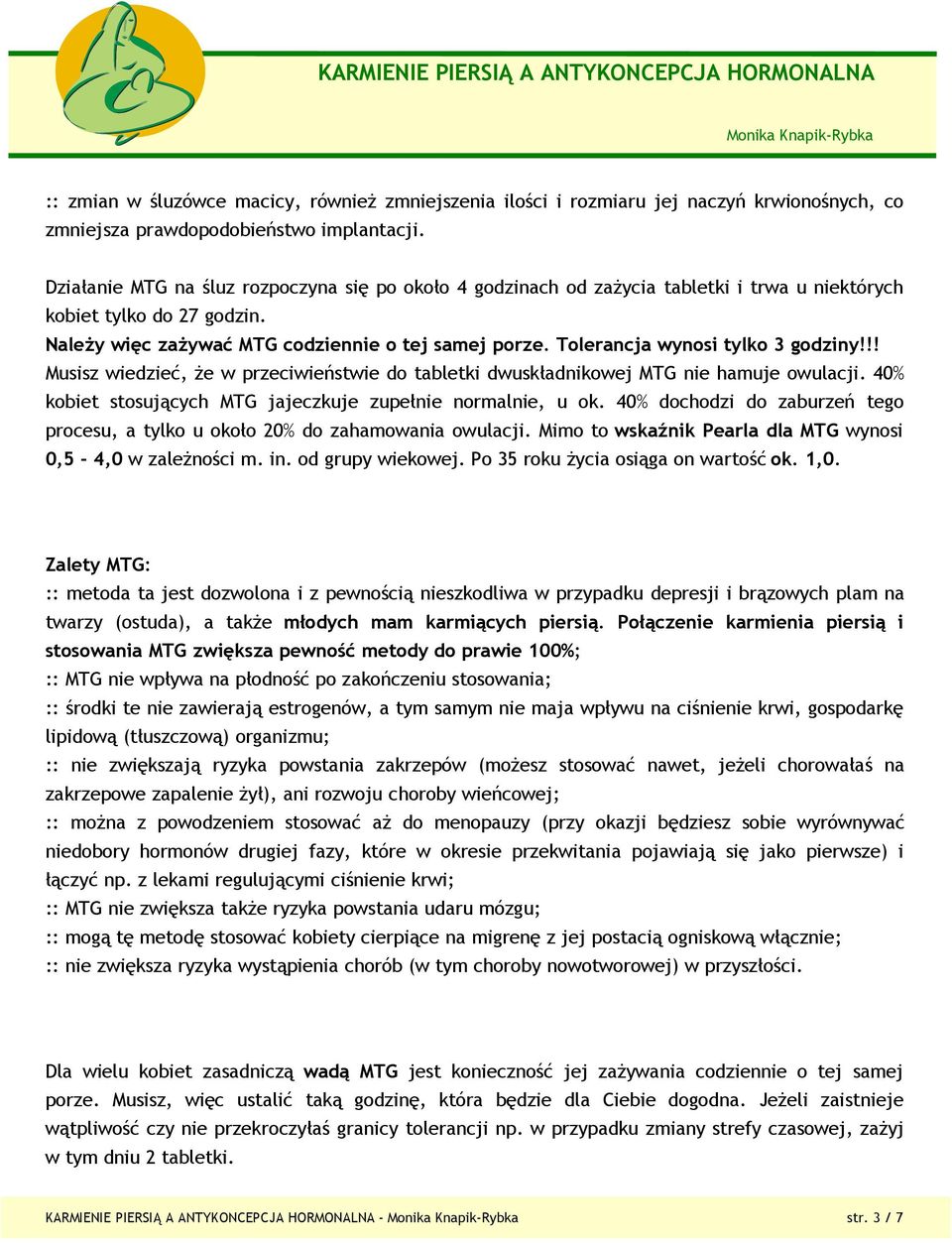 Tolerancja wynosi tylko 3 godziny!!! Musisz wiedzieć, że w przeciwieństwie do tabletki dwuskładnikowej MTG nie hamuje owulacji. 40% kobiet stosujących MTG jajeczkuje zupełnie normalnie, u ok.